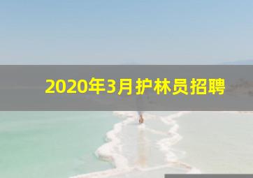 2020年3月护林员招聘