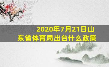 2020年7月21日山东省体育局出台什么政策