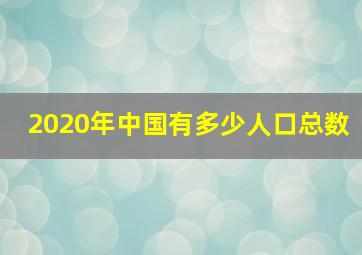 2020年中国有多少人口总数