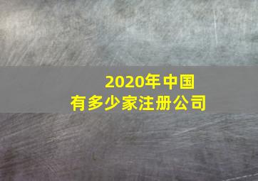 2020年中国有多少家注册公司