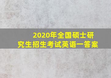 2020年全国硕士研究生招生考试英语一答案