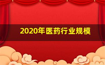 2020年医药行业规模