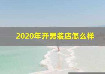 2020年开男装店怎么样