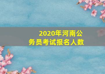 2020年河南公务员考试报名人数