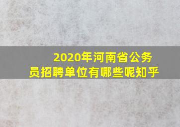 2020年河南省公务员招聘单位有哪些呢知乎