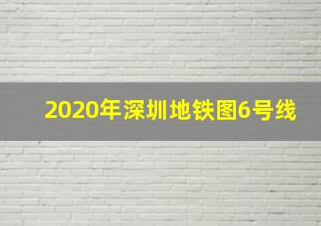 2020年深圳地铁图6号线