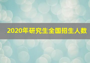 2020年研究生全国招生人数