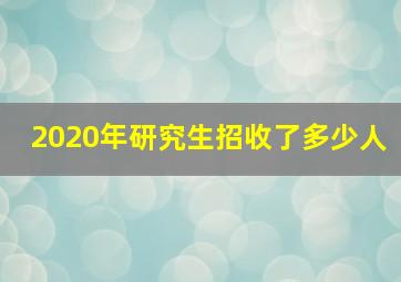 2020年研究生招收了多少人