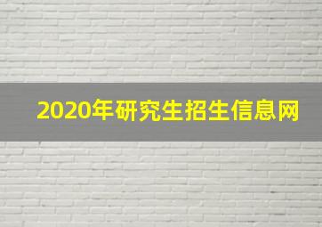 2020年研究生招生信息网