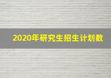 2020年研究生招生计划数