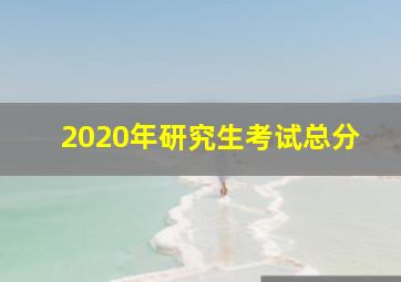 2020年研究生考试总分