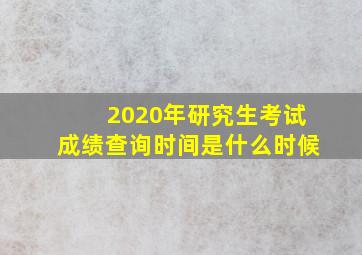 2020年研究生考试成绩查询时间是什么时候