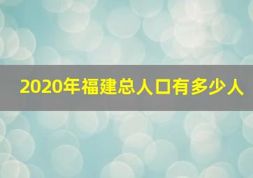 2020年福建总人口有多少人