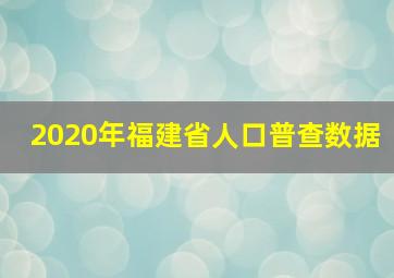 2020年福建省人口普查数据