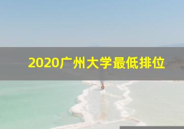 2020广州大学最低排位