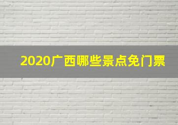 2020广西哪些景点免门票