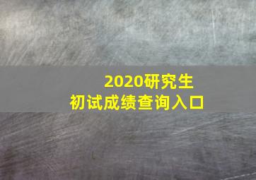 2020研究生初试成绩查询入口