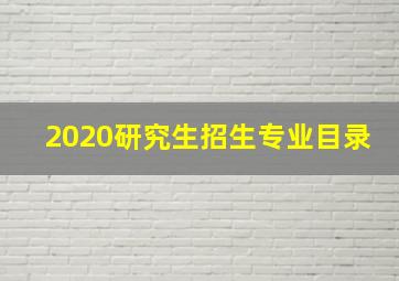 2020研究生招生专业目录