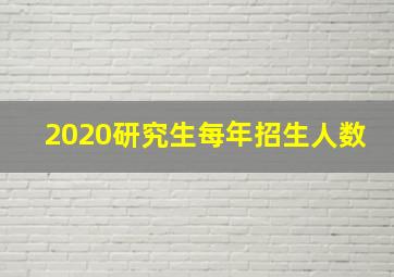 2020研究生每年招生人数