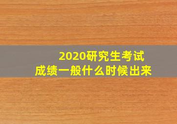 2020研究生考试成绩一般什么时候出来