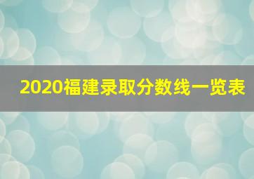 2020福建录取分数线一览表