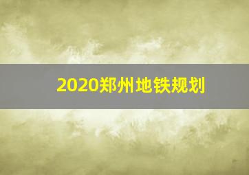 2020郑州地铁规划