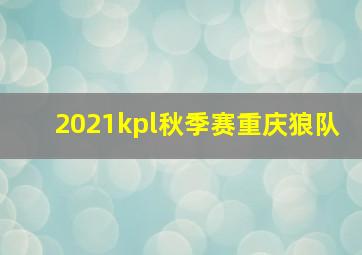 2021kpl秋季赛重庆狼队