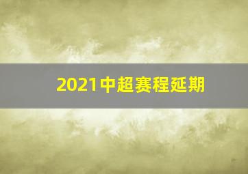 2021中超赛程延期