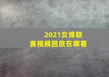 2021女排联赛视频回放在哪看