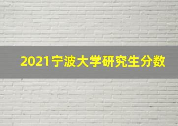 2021宁波大学研究生分数