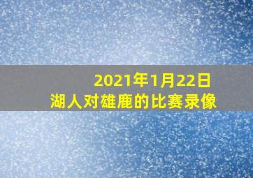 2021年1月22日湖人对雄鹿的比赛录像