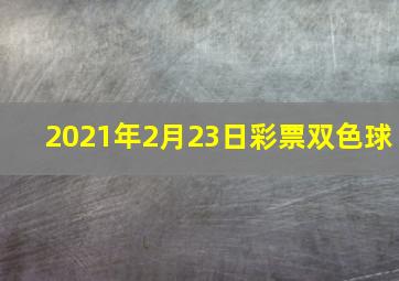 2021年2月23日彩票双色球