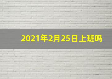 2021年2月25日上班吗