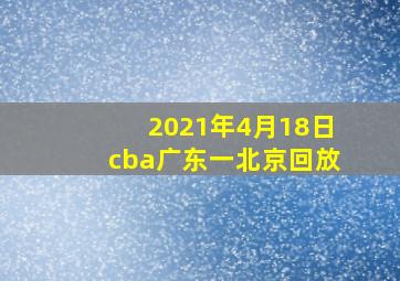 2021年4月18日cba广东一北京回放