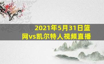 2021年5月31日篮网vs凯尔特人视频直播