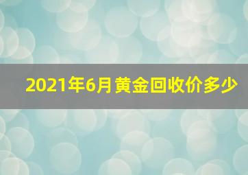 2021年6月黄金回收价多少