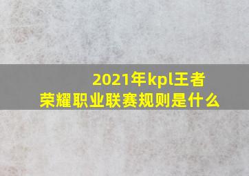 2021年kpl王者荣耀职业联赛规则是什么