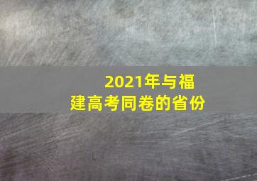 2021年与福建高考同卷的省份