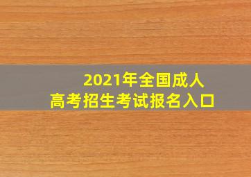 2021年全国成人高考招生考试报名入口