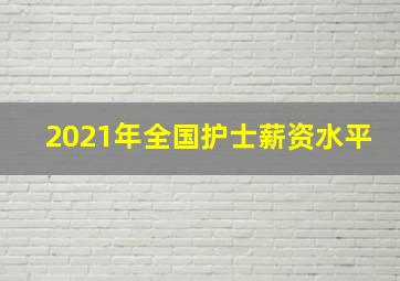 2021年全国护士薪资水平