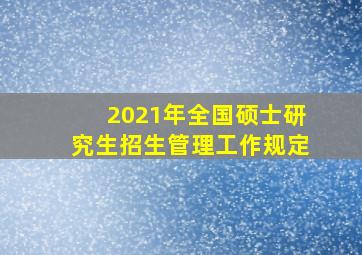 2021年全国硕士研究生招生管理工作规定