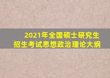 2021年全国硕士研究生招生考试思想政治理论大纲