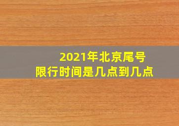 2021年北京尾号限行时间是几点到几点