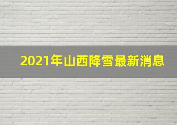 2021年山西降雪最新消息