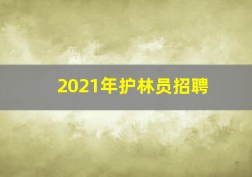 2021年护林员招聘