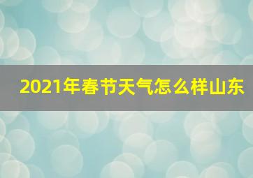 2021年春节天气怎么样山东