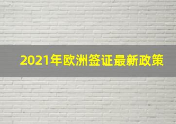 2021年欧洲签证最新政策