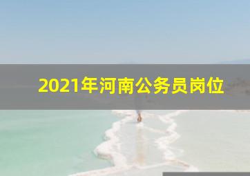 2021年河南公务员岗位