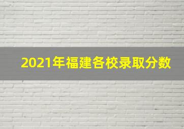 2021年福建各校录取分数