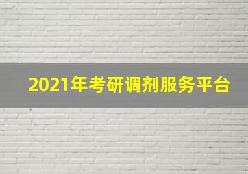 2021年考研调剂服务平台